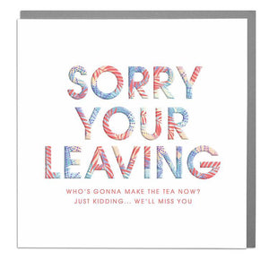 Sorry You're Leaving Who Is Going To Make The Tea Now?! Card .