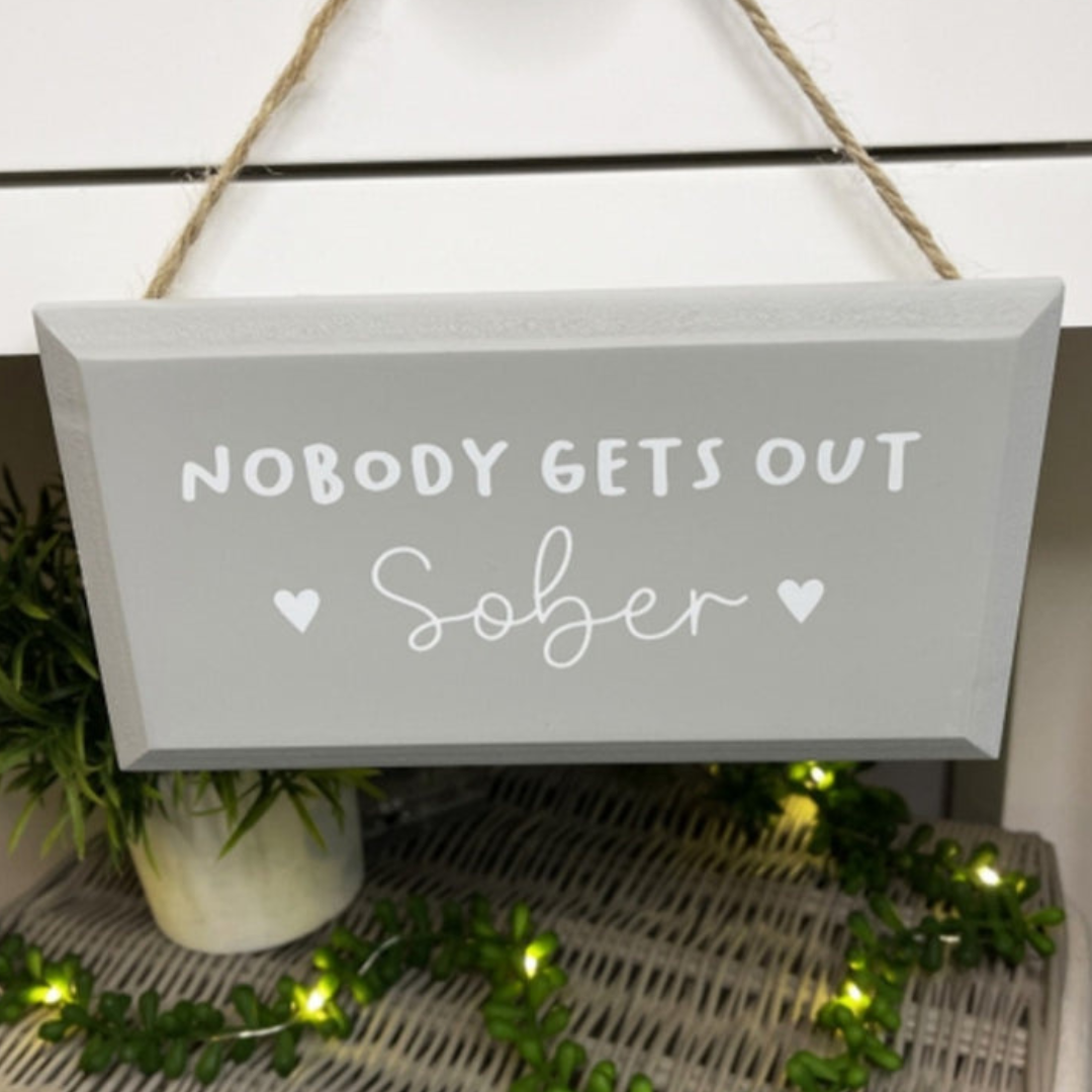 Nobody Gets Out Sober Hanging Sign