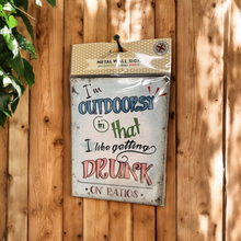 Load image into Gallery viewer, I&#39;m Outdoorsy In That I Like Getting Drunk On Patios - Metal Sign
