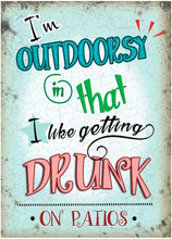 Load image into Gallery viewer, I&#39;m Outdoorsy In That I Like Getting Drunk On Patios - Metal Sign
